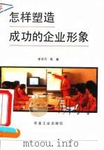 怎样塑造成功的企业形象 1994 PDF电子版封面 7502414460 李毕万等著