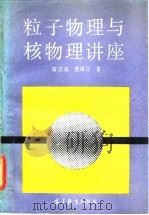 粒子物理与核物理讲座 1990 PDF电子版封面 7040031531 高崇寿,增谨言著