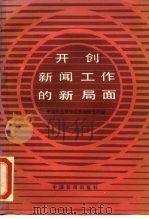 开创新闻工作新局面 中央领导同志关于新闻工作的指示和省以上报刊有关新闻工作者的重要文章 1985 PDF电子版封面 7363·010 中国社会科学院新闻研究所编