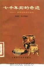 七千年前的奇迹 我国河姆渡古遗址 1982 PDF电子版封面 13119·1023 梅福根,吴玉贤编写