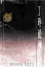 丁玲论创作   1985  PDF电子版封面  10078·3585  丁玲著；陈明编 