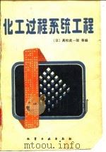 化工过程系统工程 1981 PDF电子版封面 15063·2339 (日)高松武一郎等编;张能力,沈静珠译