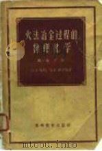火法冶金过程的物理化学 第1卷 下 1958 PDF电子版封面 15010·713 (苏)易新(О.А.Есин),(苏)格尔德(П.В.Гел