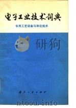 电子工业技术词典 专用工艺设备与净化技术 1977 PDF电子版封面 《电子工业技术词典》编辑委员会编