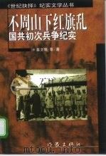 不周山下红旗乱 国共初次兵争纪实 1997 PDF电子版封面 7506313499 姜文明等著