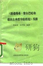 《路德维希·费尔巴哈和德国古典哲学的终结》浅释   1990  PDF电子版封面  7810010751  佟德富，任中夏编著 