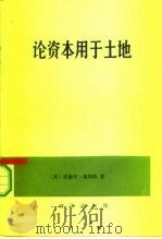 论资本用于土地 1992 PDF电子版封面 710001011X (英)威斯特(West,Edward)著;李宗正译