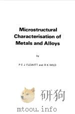 MICROSTRUCTURAL CHARACTERISATION OF METALS AND ALLOYS 1985 PDF电子版封面 P.E.J.FLEWITT