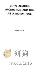 ETHYL ALCOHOL PRODUCTION AND USE AS A MOTOR FUEL 1979 PDF电子版封面 J.K.PAUL