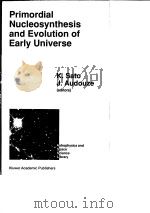 Primordial Nucleosynthesis and Evolution of Early Universe PDF电子版封面 0792311930 K.Sato J.Audouze