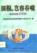 国税,岂能吞噬 税收检查100例 1997 PDF电子版封面 7309018850 曹耳东主编;上海市浦东新区税收财务物价大检查办公室编