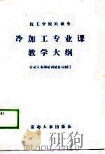 冷加工专业课教学大纲   1988  PDF电子版封面  7504501337  劳动人事部培训就业局制订 