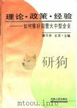 理论·政策·经验  如何搞好国营大中型企业   1992  PDF电子版封面  7206015328  谢又乔，王东主编 