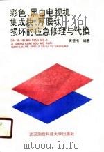 彩色黑白电视机集成块、厚膜块损坏的应急修理与代换 1991.02 PDF电子版封面 7810300695 黄签名编著
