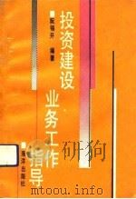投资建设业务工作指导   1992  PDF电子版封面  7502729453  阮锡开编著 