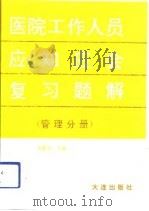 医院工作人员应知应会复习题解 管理分册 1993 PDF电子版封面 7805557705 刘景双主编
