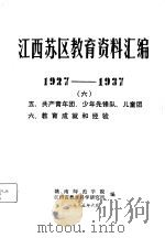 江西苏区教育资料汇编 1927-1937 6 五、共产青年团、少年先锋队、儿童团 六、教育成就和经验 1985 PDF电子版封面 赣南师范学院,江西省教育科学研究所编
