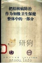 把结核病防治作为初级卫生保健整体中的一部分   1991  PDF电子版封面  7117016361  世界卫生组织编；沈如译 
