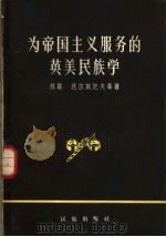 为帝国主义服务的英美民族学 1958 PDF电子版封面 3049·41 (苏联)托尔斯托夫等著;中央民族学院民族问题译丛编译室译