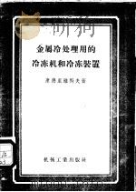 金属冷处理用的冷冻机和冷冻装置   1958  PDF电子版封面  15033·832  （苏）康德利雅科夫（И.К.Кондряков）著；杜明，萧 