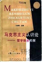 马克思主义认识论 哲学体系初探 1990 PDF电子版封面 7222004556 王幼殊主编
