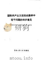 国际共产主义运动史教学中若干问题的初步意见   1979  PDF电子版封面  3011·144  《国际共产主义运动史教学大纲》编写组 