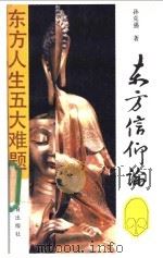 东方信仰论 东方人生五大难题 1989 PDF电子版封面 7538209182 孙克强著