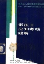 锻压工应知考核题解 1994 PDF电子版封面 7111038142 机械工人应知考核题解丛书编审委员会编