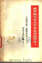 城市的小学及中学应当如何办?  《人民日报》教育革命讨论文章汇编  1（ PDF版）