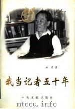 我当记者五十年 1997 PDF电子版封面 7507303632 林里著