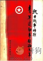 抗日战争时期青年运动专题论文集 1988 PDF电子版封面 7563401202 共青团中央青运史研究室,团陕西省委青运史研究室,团吉林省委青