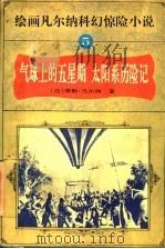 绘画凡尔纳科幻惊险小说  5  气球上的五星期  太阳系历险记   1995  PDF电子版封面  7806121404  （法）儒勒·凡尔纳原文；傅水，博阜，黄华斌主编 
