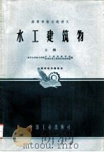 高等学校交流讲义 水工建筑物 上 1961 PDF电子版封面 K15165·447(水电66) 武汉水利电力学院,水工结构教研组,农田水利工程建筑物教研组编