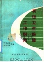 初级卫生保健工作指南 1991 PDF电子版封面 7805841276 卢良贵,母光勇主编;卢良贵,母光勇,阎民发,吴小平,李湘仁,
