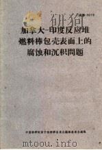 加拿大-印度反应堆燃料棒包壳表面上的腐蚀和沉积问题   1966  PDF电子版封面    中国科学院原子核科学委员会编辑委员会编辑 