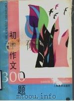 初中作文300题 1992 PDF电子版封面 7532027449 安文元等编写