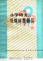 小学语文疑难问题解答 1984 PDF电子版封面 7276·206 朱作仁主编;李玉勤,钟羽,常林,广文编写