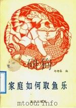 家庭如何取鱼乐   1991  PDF电子版封面  7502713735  邱郁春编 