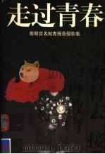 走过青春 黑明百名知青报告摄影集 1997 PDF电子版封面 7500819625 黑明摄