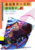 基础教育小百科 政治知识 2 1997.08 PDF电子版封面 7500737688 李怀正主编