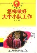 怎样做好大中小队工作 1997 PDF电子版封面 7500736568 吴剀编著