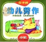 幼儿劳作 春季班 小班 1998 PDF电子版封面 753421808X 王芳文;黄伟健画
