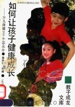 如何让孩子健康成长  少儿保健100个怎么办   1995  PDF电子版封面  7538122567  秦洪礼等编 