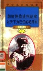 中华魂百篇故事 27 朝鲜停战谈判纪实 以天下为已任的毛泽东 1994 PDF电子版封面 7206022014 吉林人民出版社编著