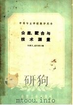 中等专业学校教学用书 公差 配合与技术测量 修订本 1961 PDF电子版封面 15165·157 何镜民,盛庆椿合编