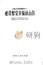 建设繁荣幸福的山区   1958  PDF电子版封面  4109·50  湖南省人民委员会办公厅，湖南省山区生产规划办公室编 