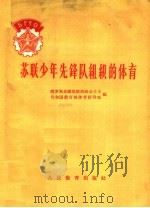 苏联少年先锋队组织的体育 1957 PDF电子版封面 7012·292 俄罗斯苏维埃联邦社会主义共和国教育部体育指导处编;廖淑静译