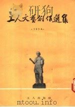 工人文艺创作选集  1954   1955  PDF电子版封面    工人出版社编 