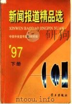 新闻报道精品选 1997年 下 1998 PDF电子版封面 7801161564 中共中央宣传部新闻局编