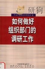 如何做好组织部门的调研工作  全国省区市党委组织部研究室主任培训班讲稿汇编（1999 PDF版）